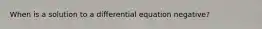 When is a solution to a differential equation negative?