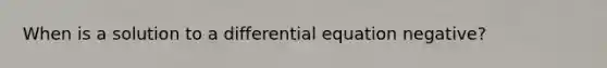 When is a solution to a differential equation negative?