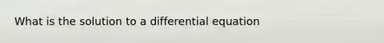 What is the solution to a differential equation