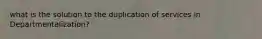 what is the solution to the duplication of services in Departmentalization?