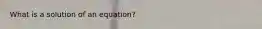 What is a solution of an equation?