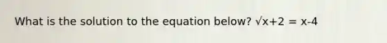 What is the solution to the equation below? √x+2 = x-4