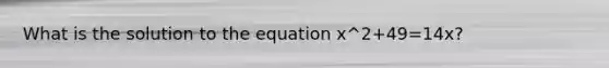 What is the solution to the equation x^2+49=14x?