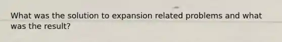 What was the solution to expansion related problems and what was the result?