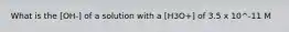 What is the [OH-] of a solution with a [H3O+] of 3.5 x 10^-11 M