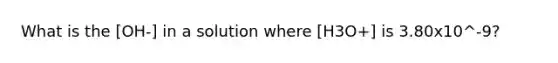 What is the [OH-] in a solution where [H3O+] is 3.80x10^-9?