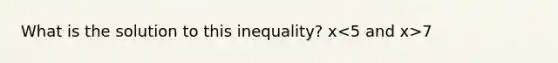 What is the solution to this inequality? x 7