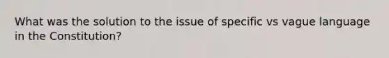 What was the solution to the issue of specific vs vague language in the Constitution?