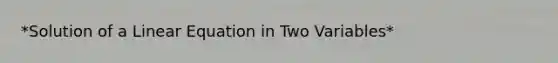 *Solution of a Linear Equation in Two Variables*