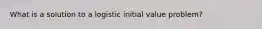 What is a solution to a logistic initial value problem?