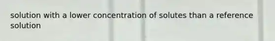 solution with a lower concentration of solutes than a reference solution