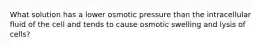 What solution has a lower osmotic pressure than the intracellular fluid of the cell and tends to cause osmotic swelling and lysis of cells?