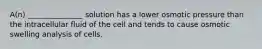 A(n) _______________ solution has a lower osmotic pressure than the intracellular fluid of the cell and tends to cause osmotic swelling analysis of cells.