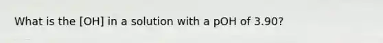 What is the [OH] in a solution with a pOH of 3.90?