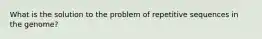 What is the solution to the problem of repetitive sequences in the genome?