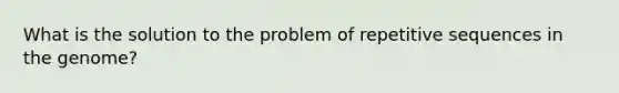 What is the solution to the problem of repetitive sequences in the genome?