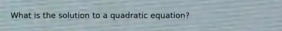 What is the solution to a quadratic equation?