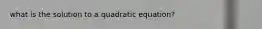 what is the solution to a quadratic equation?
