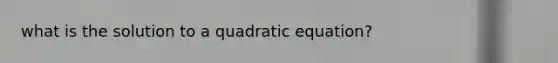 what is the solution to a quadratic equation?