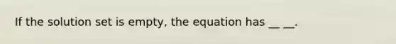 If the solution set is empty, the equation has __ __.