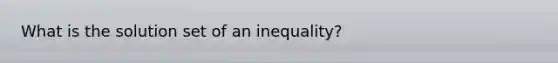 What is the solution set of an inequality?