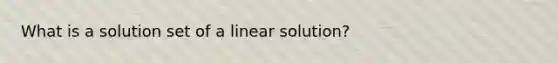 What is a solution set of a linear solution?