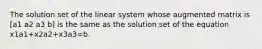 The solution set of the linear system whose augmented matrix is [a1 a2 a3 b] is the same as the solution set of the equation x1a1+x2a2+x3a3=b.