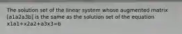 The solution set of the linear system whose augmented matrix [a1a2a3b] is the same as the solution set of the equation x1a1+x2a2+a3x3=b