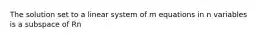 The solution set to a linear system of m equations in n variables is a subspace of Rn