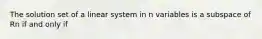 The solution set of a linear system in n variables is a subspace of Rn if and only if