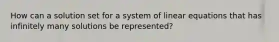 How can a solution set for a system of linear equations that has infinitely many solutions be represented?