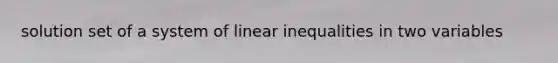 solution set of a system of <a href='https://www.questionai.com/knowledge/kp3kdBHIsH-linear-inequalities' class='anchor-knowledge'>linear inequalities</a> in two variables