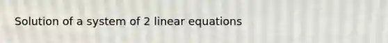 Solution of a system of 2 <a href='https://www.questionai.com/knowledge/kyDROVbHRn-linear-equations' class='anchor-knowledge'>linear equations</a>