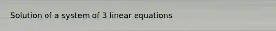 Solution of a system of 3 <a href='https://www.questionai.com/knowledge/kyDROVbHRn-linear-equations' class='anchor-knowledge'>linear equations</a>