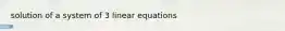 solution of a system of 3 linear equations