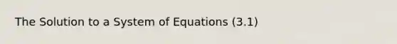 The Solution to a System of Equations (3.1)