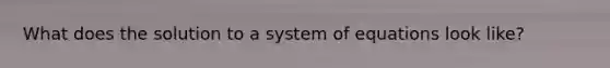 What does the solution to a system of equations look like?