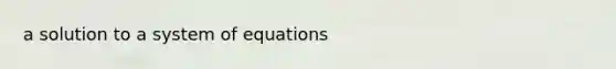 a solution to a system of equations