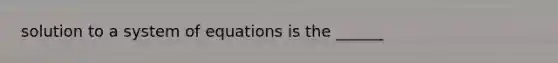 solution to a system of equations is the ______