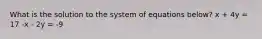 What is the solution to the system of equations below? x + 4y = 17 -x - 2y = -9