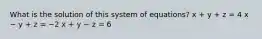 What is the solution of this system of equations? x + y + z = 4 x − y + z = −2 x + y − z = 6