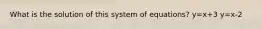 What is the solution of this system of equations? y=x+3 y=x-2