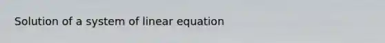 Solution of a system of linear equation