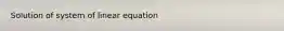 Solution of system of linear equation