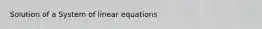 Solution of a System of linear equations