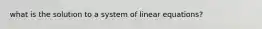 what is the solution to a system of linear equations?