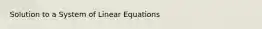 Solution to a System of Linear Equations