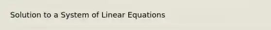 Solution to a System of <a href='https://www.questionai.com/knowledge/kyDROVbHRn-linear-equations' class='anchor-knowledge'>linear equations</a>