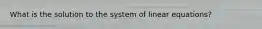 What is the solution to the system of linear equations?