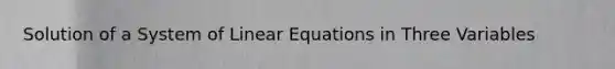 Solution of a System of Linear Equations in Three Variables